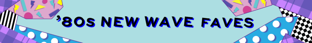 80s new wave faves - Blog banner 80s new wave faves - Blog banner